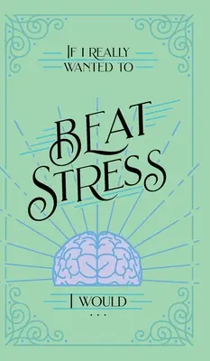 Wenn ich den Stress wirklich besiegen wollte, würde ich... - If I Really Wanted to Beat Stress, I Would...