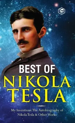 Die Erfindungen, Forschungen und Schriften von Nikola Tesla: - Meine Erfindungen: Die Autobiographie von Nikola Tesla; Experimente mit alternativen Strömen von H - The Inventions, Researches, and Writings of Nikola Tesla: - My Inventions: The Autobiography of Nikola Tesla; Experiments With Alternate Currents of H