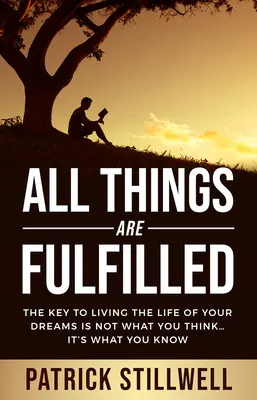 Alle Dinge sind vollbracht: Der Schlüssel zum Leben deiner Träume ist nicht, was du denkst ... sondern was du weißt - All Things Are Fulfilled: They key to living the life of your dreams is not what you think...it's what you know