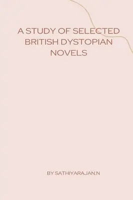 Eine Studie über ausgewählte britische dystopische Romane - A Study of Selected British Dystopian Novels