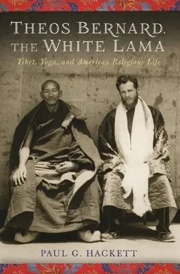 Theos Bernard, der Weiße Lama: Tibet, Yoga und das amerikanische religiöse Leben - Theos Bernard, the White Lama: Tibet, Yoga, and American Religious Life