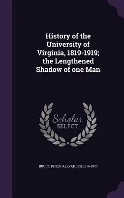 Geschichte der Universität von Virginia, 1819-1919; der verlängerte Schatten eines Mannes - History of the University of Virginia, 1819-1919; the Lengthened Shadow of one Man