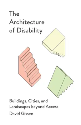 Die Architektur der Behinderung: Gebäude, Städte und Landschaften jenseits des Zugangs - The Architecture of Disability: Buildings, Cities, and Landscapes Beyond Access