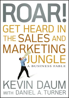 Brüllen! Gehört werden im Vertriebs- und Marketingdschungel: Eine Business-Fabel - Roar! Get Heard in the Sales and Marketing Jungle: A Business Fable