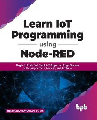 Lernen Sie IoT-Programmierung mit Node-RED: Programmieren Sie Full Stack IoT Apps und Edge Devices mit Raspberry Pi, NodeJS und Grafana - Learn IoT Programming Using Node-RED: Begin to Code Full Stack IoT Apps and Edge Devices with Raspberry Pi, NodeJS, and Grafana