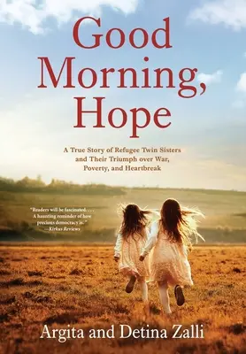 Guten Morgen, Hoffnung: Eine wahre Geschichte von Flüchtlings-Zwillingsschwestern und ihrem Triumph über Krieg, Armut und Herzschmerz - Good Morning, Hope: A True Story of Refugee Twin Sisters and Their Triumph over War, Poverty, and Heartbreak