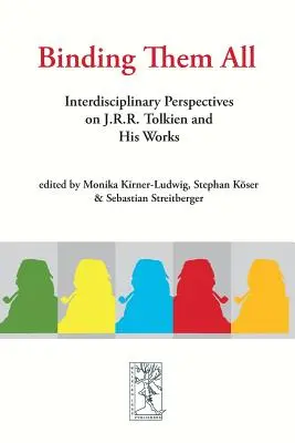 Binding Them All: Interdisziplinäre Perspektiven auf J.R.R. Tolkien und seine Werke - Binding Them All: Interdisciplinary Perspectives on J.R.R. Tolkien and His Works