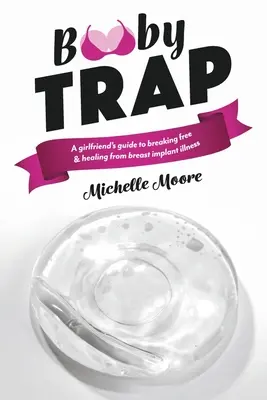 Sprengfalle: Der Leitfaden einer Freundin zur Befreiung und Heilung von Brustimplantat-Erkrankungen - Booby Trap: A Girlfriend's Guide to Breaking Free & Healing from Breast Implant Illness