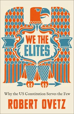 Wir, die Eliten: Warum die US-Verfassung den Wenigen dient - We the Elites: Why the Us Constitution Serves the Few