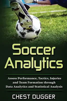 Fußball-Analyse: Bewertung von Leistung, Taktik, Verletzungen und Mannschaftsaufstellung durch Datenanalyse und statistische Auswertung - Soccer Analytics: Assess Performance, Tactics, Injuries and Team Formation through Data Analytics and Statistical Analysis