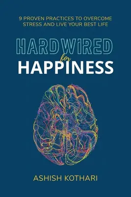 Hardwired for Happiness: 9 bewährte Praktiken, um Stress zu überwinden und Ihr bestes Leben zu leben - Hardwired for Happiness: 9 Proven Practices to Overcome Stress and Live Your Best Life