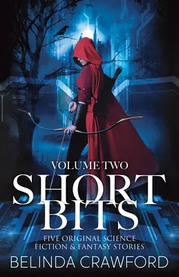 Short Bits, Band 2: Fünf originelle Science-Fiction- und Fantasy-Geschichten - Short Bits, Volume 2: Five original science fiction & fantasy stories