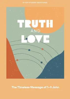 Wahrheit und Liebe - Andacht für Teenager: Die zeitlose Botschaft von 1-3 Johannes Band 2 - Truth and Love - Teen Devotional: The Timeless Message of 1-3 John Volume 2