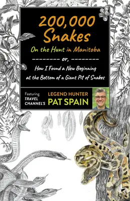 200.000 Schlangen: Auf der Jagd in Manitoba: Oder: Wie ich auf dem Grund einer riesigen Schlangengrube einen neuen Anfang fand - 200,000 Snakes: On the Hunt in Manitoba: Or, How I Found a New Beginning at the Bottom of a Giant Pit of Snakes