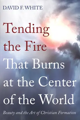 Das Feuer hüten, das in der Mitte der Welt brennt - Tending the Fire That Burns at the Center of the World