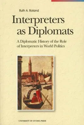 Dolmetscher als Diplomaten: Eine diplomatische Geschichte der Rolle von Dolmetschern in der Weltpolitik - Interpreters as Diplomats: A Diplomatic History of the Role of Interpreters in World Politics