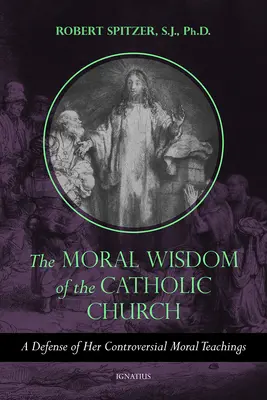 Die moralische Weisheit der katholischen Kirche: Eine Verteidigung ihrer umstrittenen moralischen Lehren - The Moral Wisdom of the Catholic Church: A Defense of Her Controversial Moral Teachings