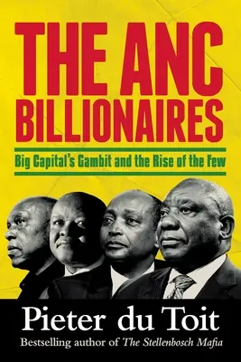 THE ANC BILLIONAIRES - Das Gambit des Großkapitals und der Aufstieg der Wenigen - THE ANC BILLIONAIRES - Big Capital's Gambit and the Rise of the Few