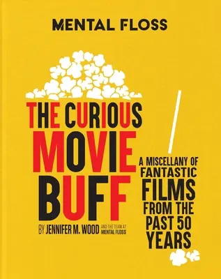 Mentaler Zahnseide: Der neugierige Filmbuff: Ein Sammelsurium fantastischer Filme aus den letzten 50 Jahren - Mental Floss: The Curious Movie Buff: A Miscellany of Fantastic Films from the Past 50 Years