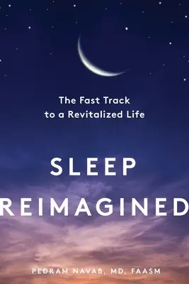 Schlaf neu interpretiert: Der schnelle Weg zu einem belebten Leben - Sleep Reimagined: The Fast Track to a Revitalized Life