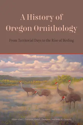 Eine Geschichte der Ornithologie in Oregon: Von den Territorialtagen bis zum Aufschwung der Vogelkunde - A History of Oregon Ornithology: From Territorial Days to the Rise of Birding