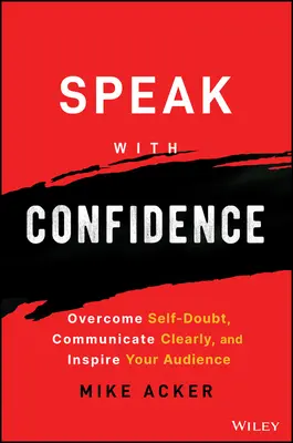 Mit Zuversicht sprechen: Überwinden Sie Selbstzweifel, kommunizieren Sie klar und begeistern Sie Ihre Zuhörer - Speak with Confidence: Overcome Self-Doubt, Communicate Clearly, and Inspire Your Audience
