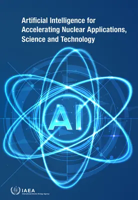 Künstliche Intelligenz zur Beschleunigung nuklearer Anwendungen, Wissenschaft und Technologie - Artificial Intelligence for Accelerating Nuclear Applications, Science and Technology