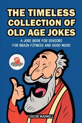 Die zeitlose Sammlung von Witzen über das Alter: Ein Witzebuch für Senioren für Gehirn-Fitness und gute Laune - The Timeless Collection of Old Age Jokes: A Joke Book for Seniors for Brain Fitness and Good Mood