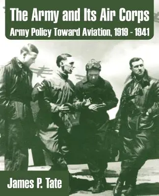 Die Armee und ihr Fliegerkorps: Die Politik der Armee gegenüber der Luftfahrt, 1919 - 1941 - The Army and Its Air Corps: Army Policy Toward Aviation, 1919 - 1941
