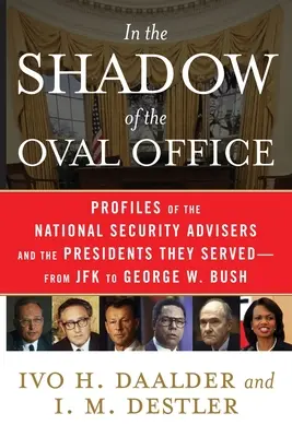 Im Schatten des Oval Office: Profile der nationalen Sicherheitsberater und der Präsidenten, denen sie dienten - von JFK bis George W. Bush - In the Shadow of the Oval Office: Profiles of the National Security Advisers and the Presidents They Served--From JFK to George W. Bush