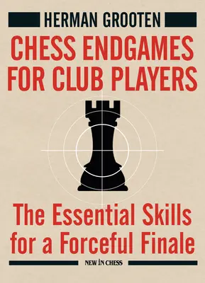 Schachendspiele für Vereinsspieler: Die wesentlichen Fertigkeiten für ein kraftvolles Finale - Chess Endgames for Club Players: The Essential Skills for a Forceful Finale