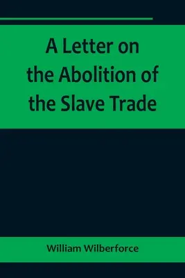 Ein Brief über die Abschaffung des Sklavenhandels, adressiert an die Grundbesitzer und andere Einwohner von Yorkshire - A Letter on the Abolition of the Slave Trade; Addressed to the freeholders and other inhabitants of Yorkshire