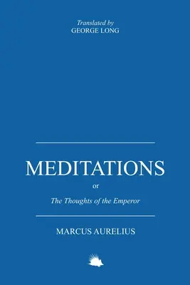 Meditationen: Oder die Gedanken des Kaisers Marcus Aurelius Antoninus - Meditations: Or the Thoughts of the Emperor Marcus Aurelius Antoninus