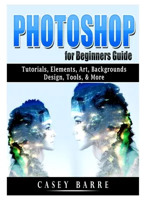 Photoshop für Einsteiger: Tutorials, Elemente, Kunst, Hintergründe, Design, Werkzeuge und mehr - Photoshop for Beginners Guide: Tutorials, Elements, Art, Backgrounds, Design, Tools, & More