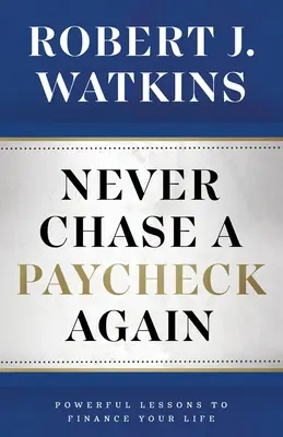 Jage nie wieder einem Gehaltsscheck hinterher: Kraftvolle Lektionen zur Finanzierung Ihres Lebens - Never Chase A Paycheck Again: Powerful Lessons to Finance Your Life