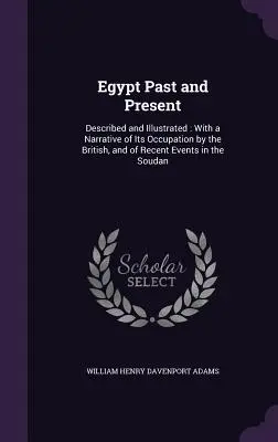 Ägypten in Vergangenheit und Gegenwart: Beschrieben und illustriert: Mit einem Bericht über die Besetzung durch die Briten und über die jüngsten Ereignisse im Soudan - Egypt Past and Present: Described and Illustrated: With a Narrative of Its Occupation by the British, and of Recent Events in the Soudan