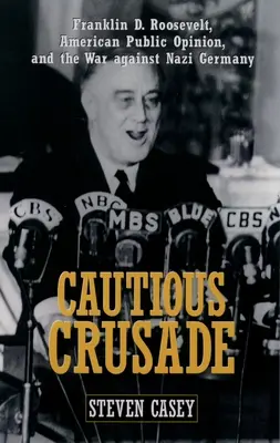 Vorsichtiger Kreuzzug: Franklin D. Roosevelt, die amerikanische öffentliche Meinung und der Krieg gegen Nazi-Deutschland - Cautious Crusade: Franklin D. Roosevelt, American Public Opinion, and the War Against Nazi Germany