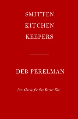 Smitten Kitchen Aufbewahrungsbücher: Neue Klassiker für die Ewigkeitsakte: Ein Kochbuch - Smitten Kitchen Keepers: New Classics for Your Forever Files: A Cookbook