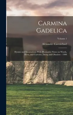 Carmina Gadelica: Hymnen und Beschwörungsformeln mit erläuternden Anmerkungen zu Wörtern, Riten und Bräuchen, sterbend und veraltet - 1900; Band 1 - Carmina Gadelica: Hymns and Incantations With Illustrative Notes on Words, Rites, and Customs, Dying and Obsolete - 1900; Volume 1