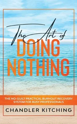 Die Kunst des Nichtstuns: Das praktische System zur Vermeidung von Burnout für vielbeschäftigte Berufstätige - The Art of Doing Nothing: The No-Guilt Practical Burnout Recovery System for Busy Professionals