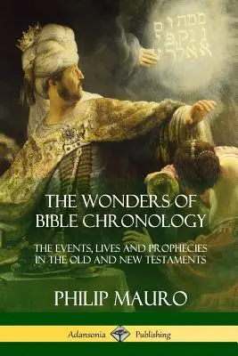 Die Wunder der biblischen Chronologie: Die Ereignisse, Leben und Prophezeiungen des Alten und Neuen Testaments - The Wonders of Bible Chronology: The Events, Lives and Prophecies in the Old and New Testaments