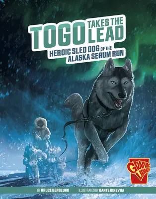 Togo übernimmt die Führung: Der heldenhafte Schlittenhund des Alaska Serum Run - Togo Takes the Lead: Heroic Sled Dog of the Alaska Serum Run