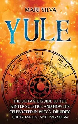 Julfest: Der ultimative Leitfaden zur Wintersonnenwende und wie sie in Wicca, Druidentum, Christentum und Heidentum gefeiert wird - Yule: The Ultimate Guide to the Winter Solstice and How It's Celebrated in Wicca, Druidry, Christianity, and Paganism