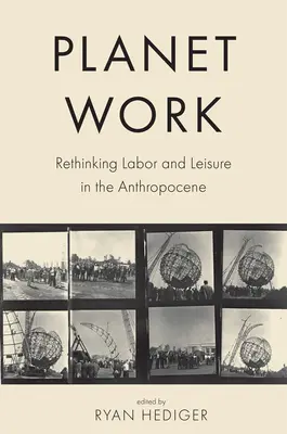 Planet Arbeit: Arbeit und Freizeit im Anthropozän neu denken - Planet Work: Rethinking Labor and Leisure in the Anthropocene