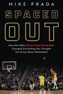 Spaced Out: Wie die Drei-Punkte-Revolution der NBA alles veränderte, was man über Basketball zu wissen glaubte - Spaced Out: How the Nba's Three-Point Revolution Changed Everything You Thought You Knew about Basketball
