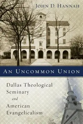 Eine ungewohnte Vereinigung: Das Dallas Theological Seminary und der amerikanische Evangelikalismus - An Uncommon Union: Dallas Theological Seminary and American Evangelicalism