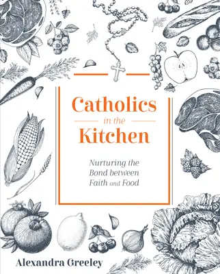 Katholiken in der Küche: Das Band zwischen Glaube und Essen pflegen - Catholics in the Kitchen: Nurturing the Bond Between Faith and Food