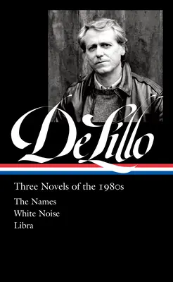 Don Delillo: Drei Romane aus den 1980er Jahren (Loa #363): Die Namen / Weißes Rauschen / Waage - Don Delillo: Three Novels of the 1980s (Loa #363): The Names / White Noise / Libra