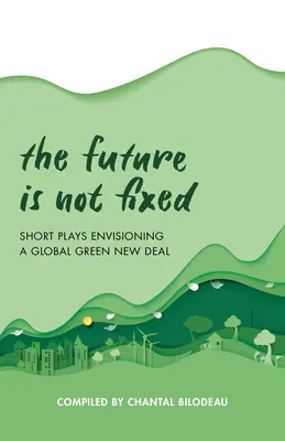 Die Zukunft ist nicht festgelegt: Kurzspiele zu einem globalen grünen New Deal - The Future Is Not Fixed: Short Plays Envisioning a Global Green New Deal