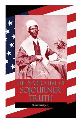 Die Erzählung von Sojourner Truth (ungekürzt): Einschließlich ihrer berühmten Rede Ain't I a Woman? - The Narrative of Sojourner Truth (Unabridged): Including her famous Speech Ain't I a Woman?